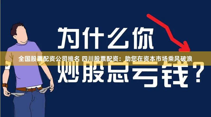 全国股票配资公司排名 四川股票配资：助您在资本市场乘风破浪