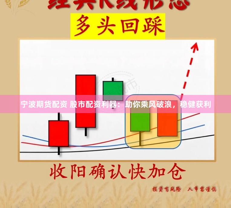宁波期货配资 股市配资利器：助你乘风破浪，稳健获利