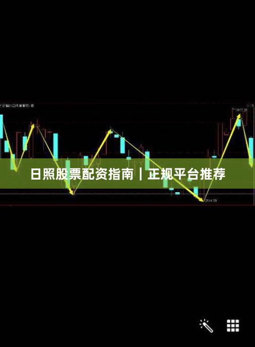 日照股票配资指南｜正规平台推荐