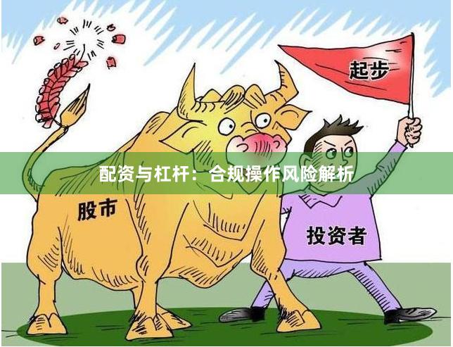 配资与杠杆：合规操作风险解析