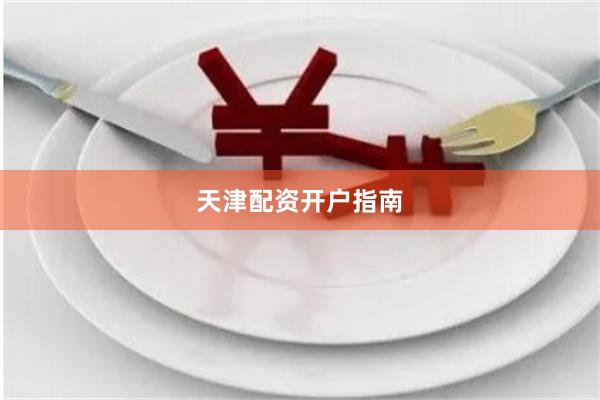 天津配资开户指南