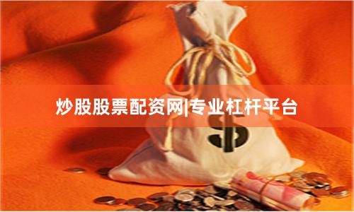 炒股股票配资网|专业杠杆平台