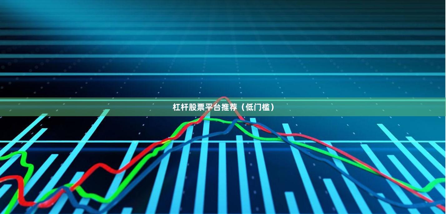 杠杆股票平台推荐（低门槛）