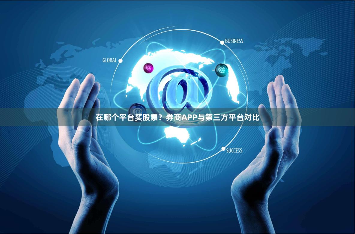 在哪个平台买股票？券商APP与第三方平台对比